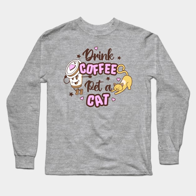 Drink Coffee Pet a Cat Long Sleeve T-Shirt by TeaTimeTs